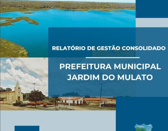 A Prefeitura Municipal de Jardim do Mulato divulga o Relatório de Gestão Consolidado